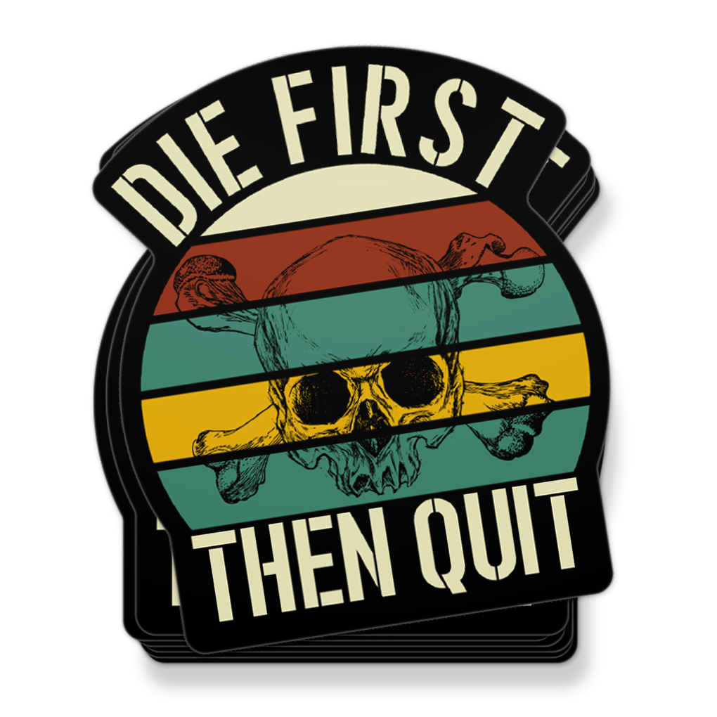 Die First Then Quit