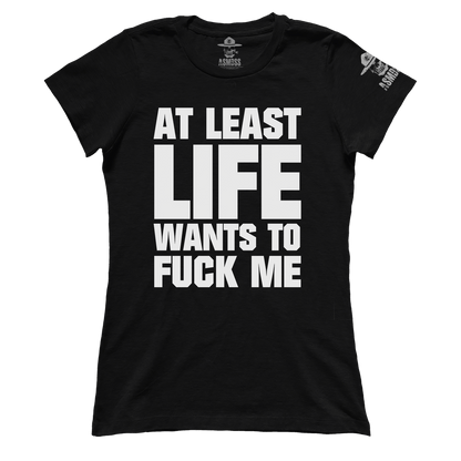 At Least Life Wants To F Me (Ladies)