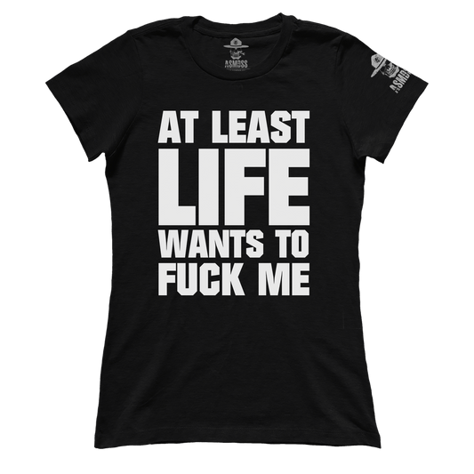 At Least Life Wants To F Me (Ladies)