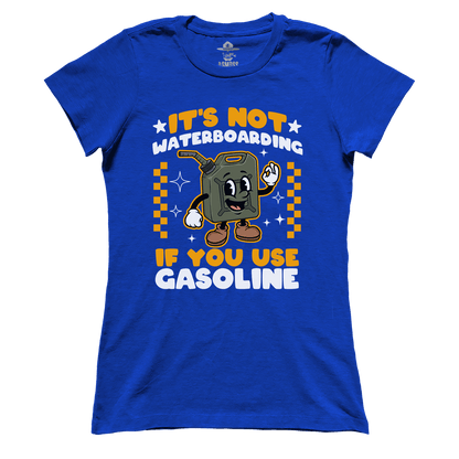 Its Not Waterboarding (Gasoline) (Ladies)