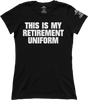 This is My Retirement Uniform (Ladies)