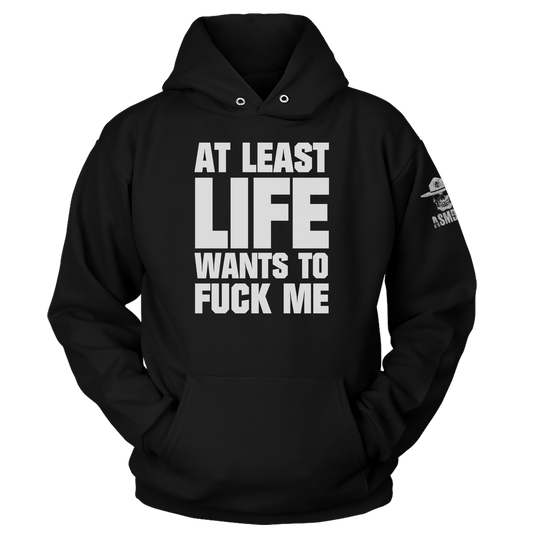 At Least Life Wants To F Me Hoodie