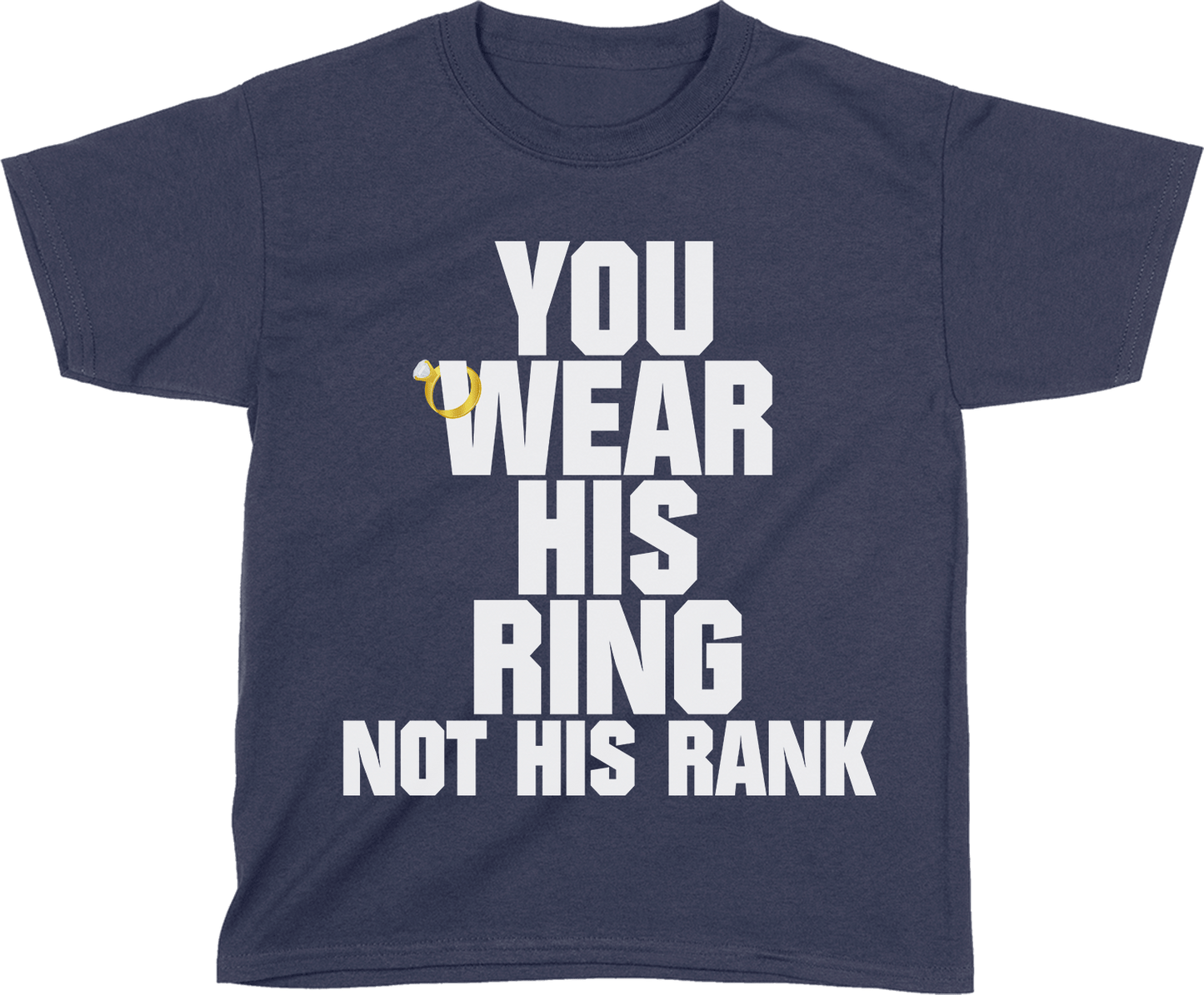 You Wear His Ring Not His Rank (Kids)