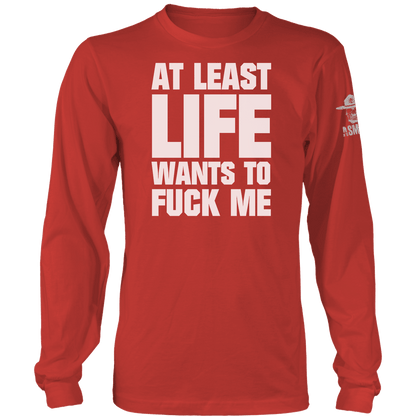 At Least Life Wants To F Me Long Sleeve