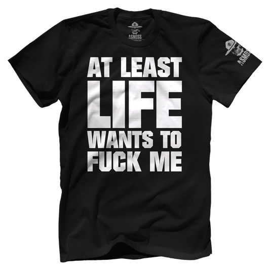 At Least Life Wants To F Me