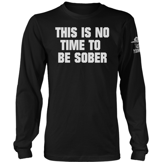 This is No Time to be Sober Long Sleeve
